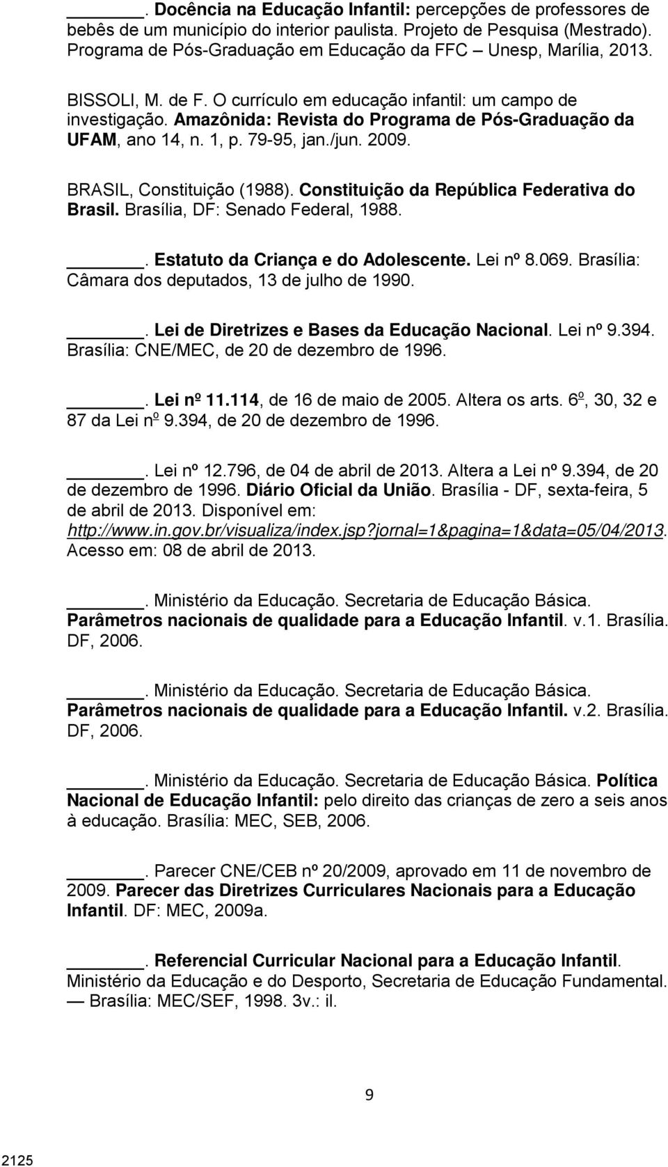 Amazônida: Revista do Programa de Pós-Graduação da UFAM, ano 14, n. 1, p. 79-95, jan./jun. 2009. BRASIL, Constituição (1988). Constituição da República Federativa do Brasil.