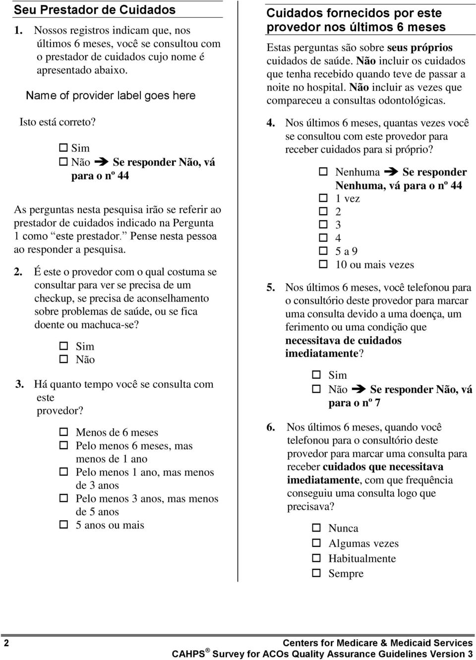 Pense nesta pessoa ao responder a pesquisa. 2.