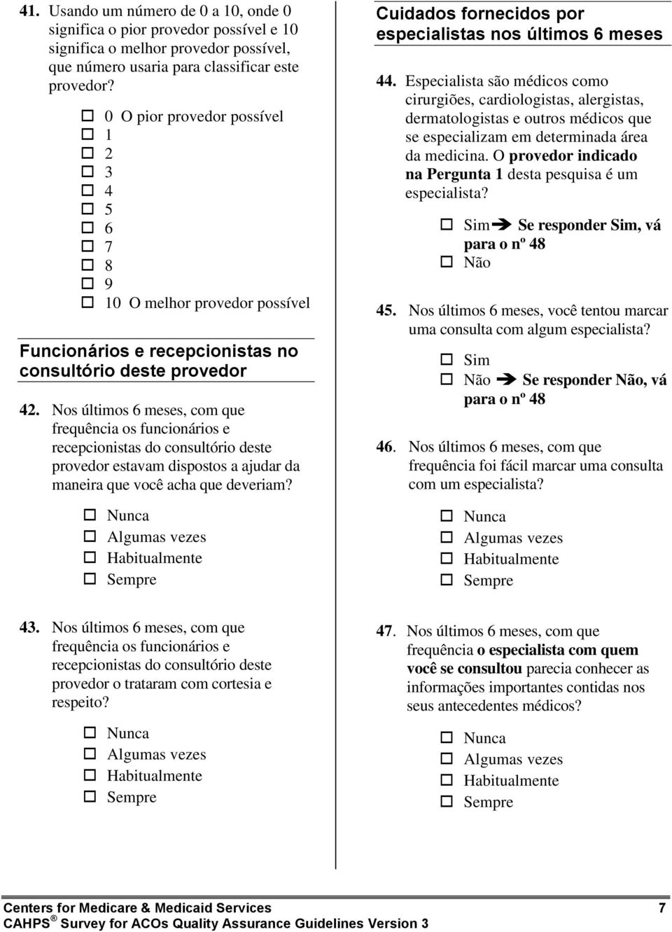 Nos últimos 6 meses, com que frequência os funcionários e recepcionistas do consultório deste provedor estavam dispostos a ajudar da maneira que você acha que deveriam?