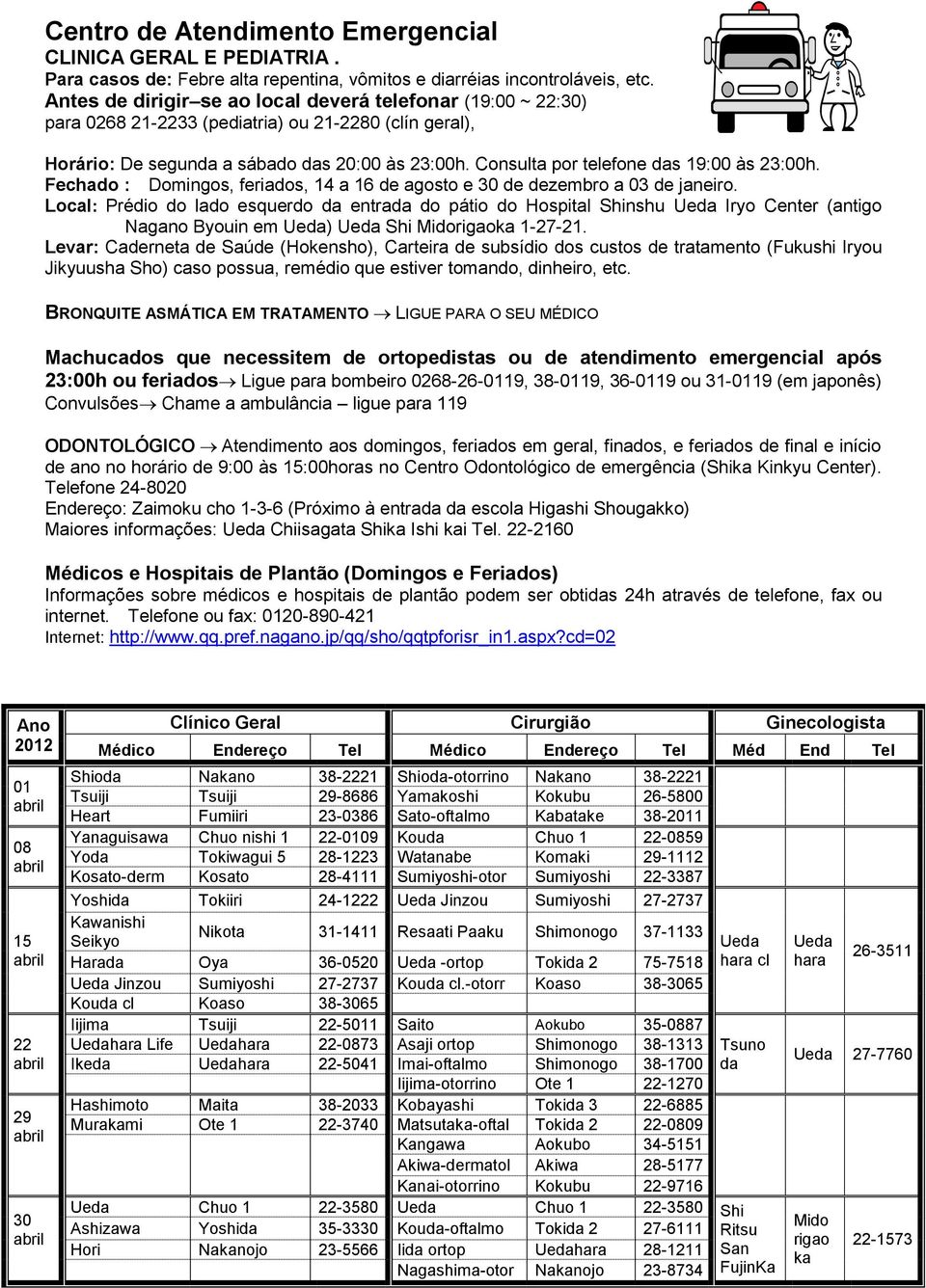 Consulta por telefone das 19:00 às 23:00h. Fechado : Domingos, feriados, 14 a 16 de agosto e 30 de dezembro a 03 de janeiro.