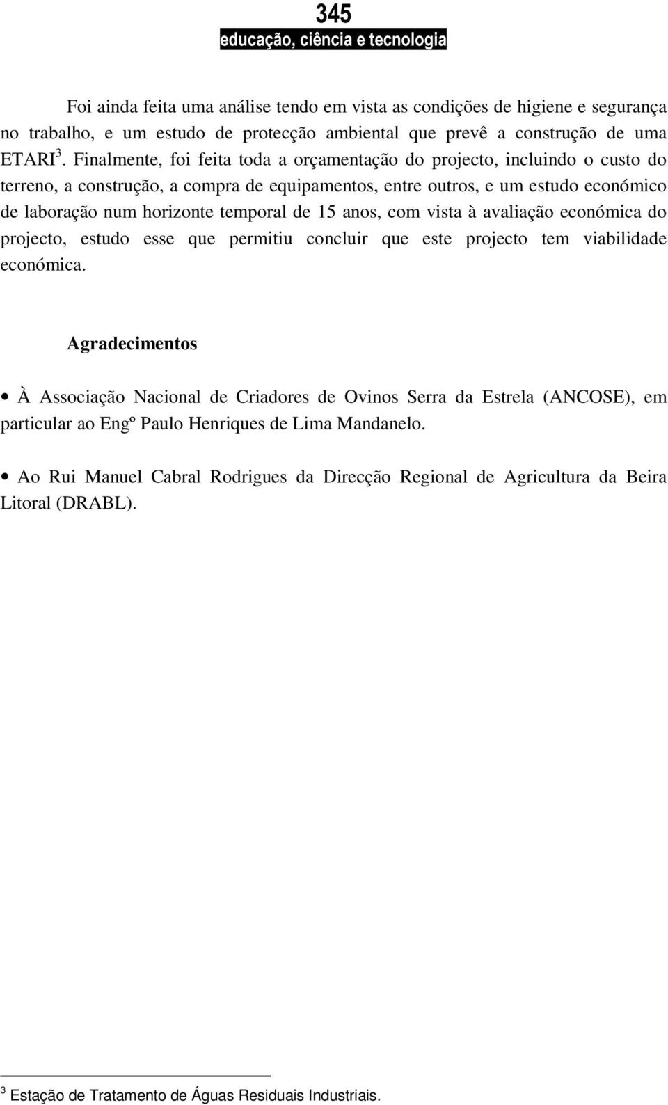 de 15 anos, com vista à avaliação económica do projecto, estudo esse que permitiu concluir que este projecto tem viabilidade económica.