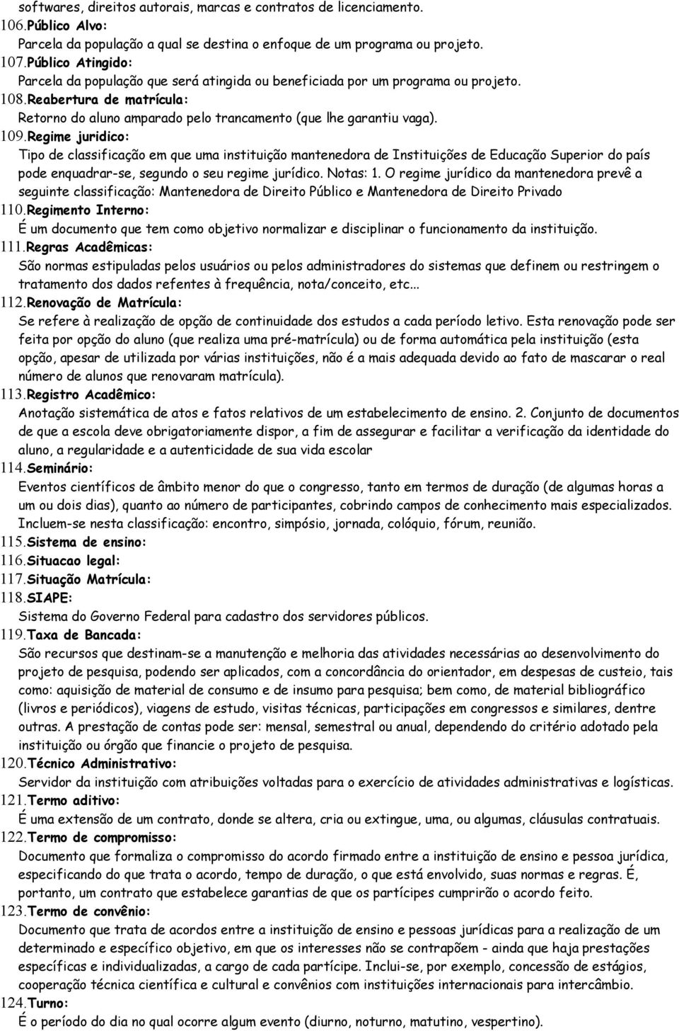 109.Regime juridico: Tipo de classificação em que uma instituição mantenedora de Instituições de Educação Superior do país pode enquadrar-se, segundo o seu regime jurídico. Notas: 1.