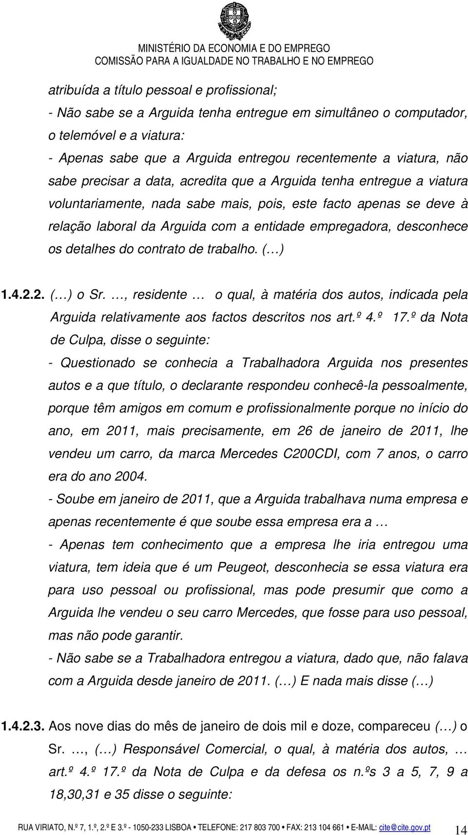 desconhece os detalhes do contrato de trabalho. ( ) 1.4.2.2. ( ) o Sr., residente o qual, à matéria dos autos, indicada pela Arguida relativamente aos factos descritos nos art.º 4.º 17.