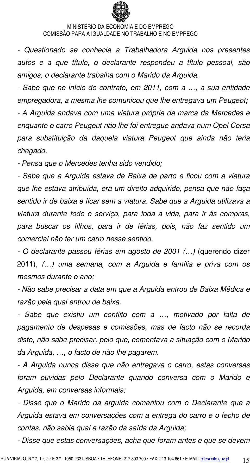 enquanto o carro Peugeut não lhe foi entregue andava num Opel Corsa para substituição da daquela viatura Peugeot que ainda não teria chegado.