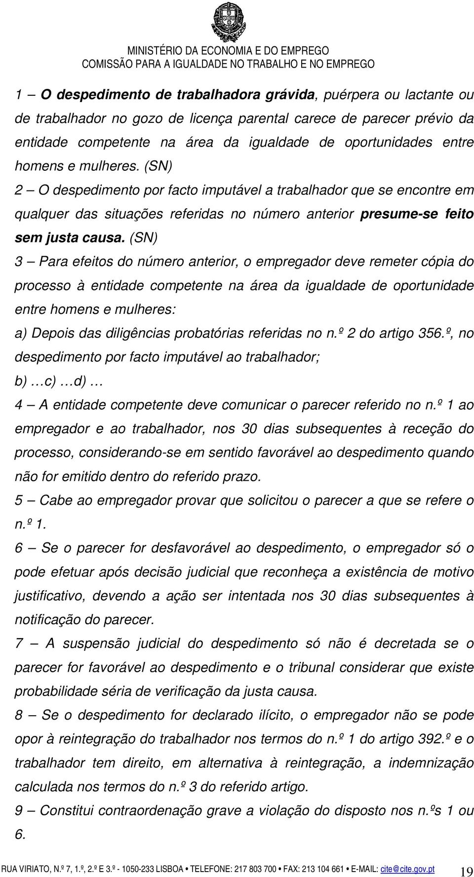 (SN) 3 Para efeitos do número anterior, o empregador deve remeter cópia do processo à entidade competente na área da igualdade de oportunidade entre homens e mulheres: a) Depois das diligências