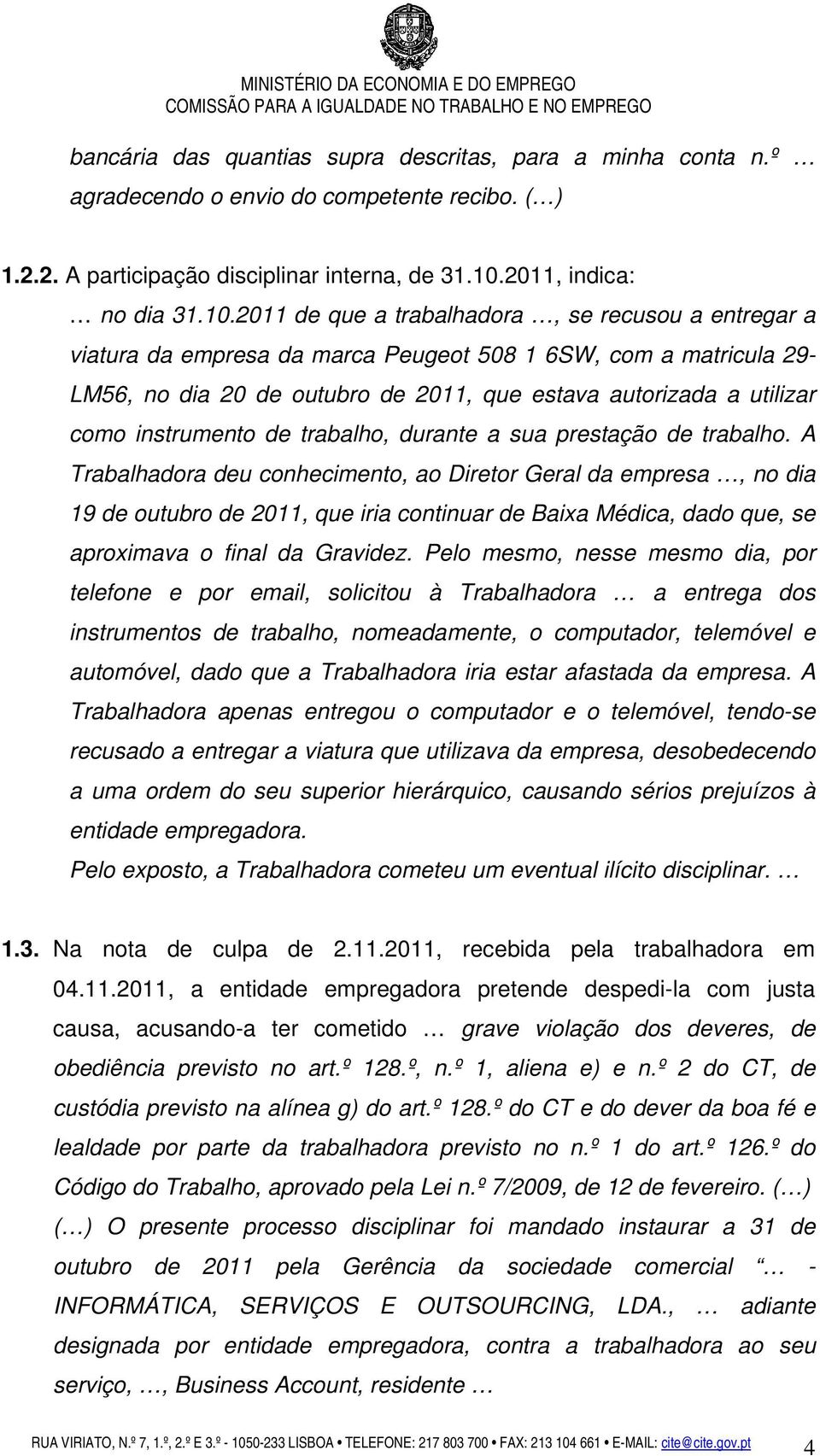 2011 de que a trabalhadora, se recusou a entregar a viatura da empresa da marca Peugeot 508 1 6SW, com a matricula 29- LM56, no dia 20 de outubro de 2011, que estava autorizada a utilizar como