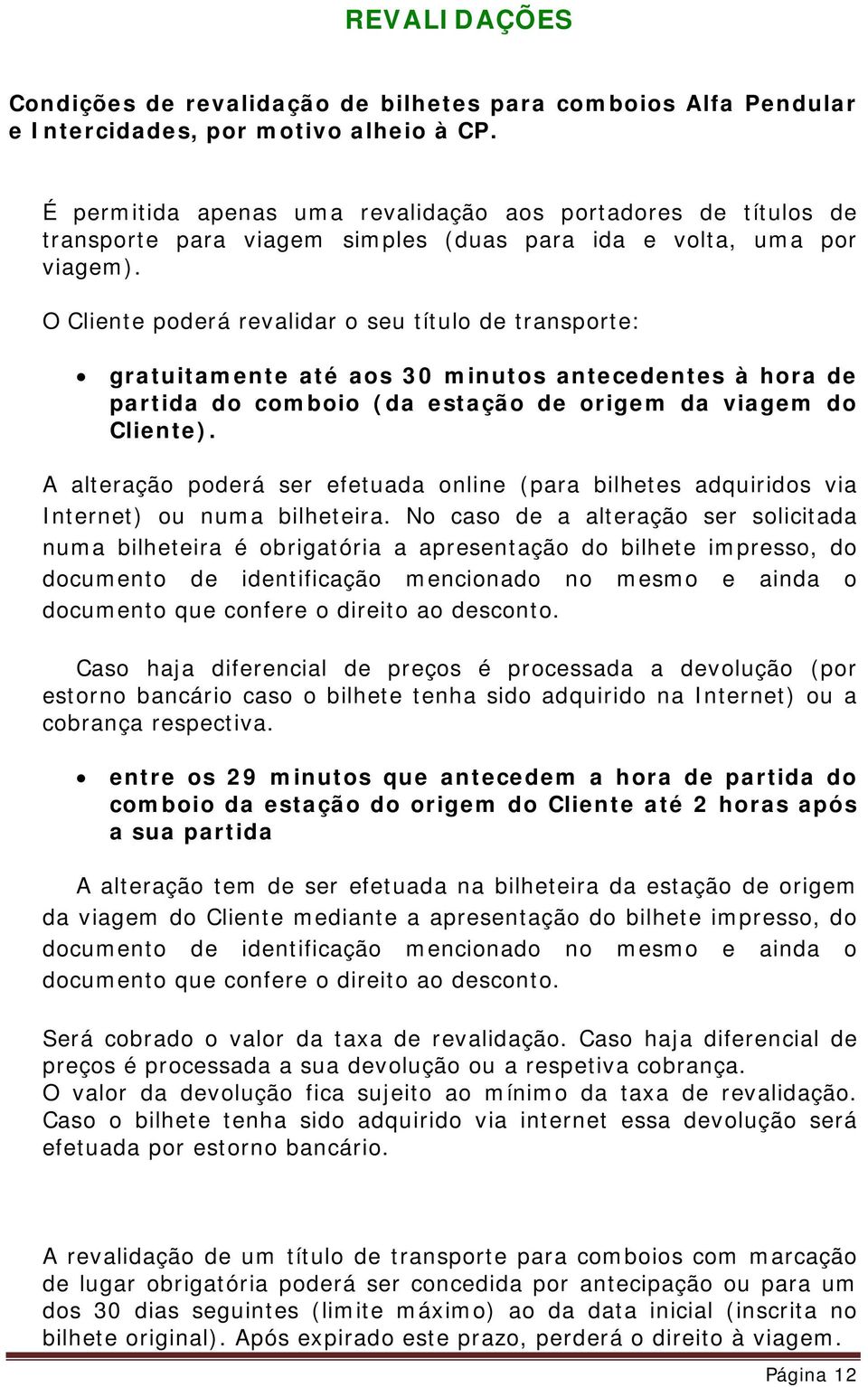 O Cliente poderá revalidar o seu título de transporte: gratuitamente até aos 30 minutos antecedentes à hora de partida do comboio (da estação de origem da viagem do Cliente).