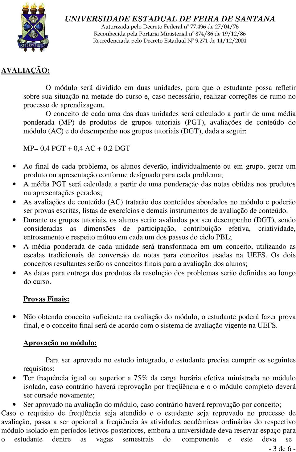 O conceito de cada uma das duas unidades será calculado a partir de uma média ponderada (MP) de produtos de grupos tutoriais (PGT), avaliações de conteúdo do módulo (AC) e do desempenho nos grupos