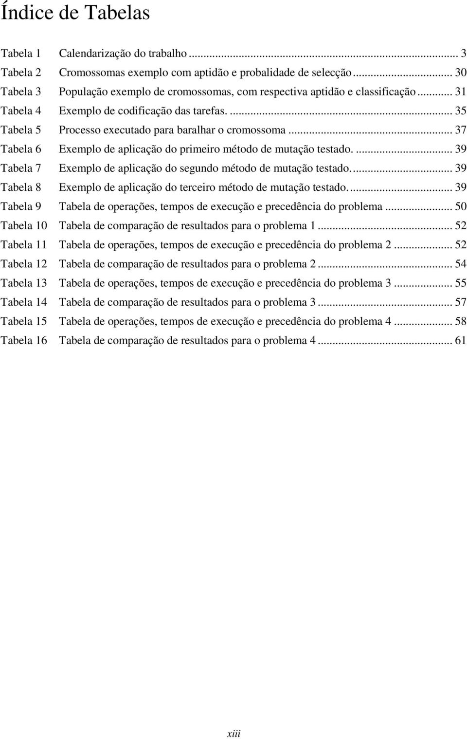 .. 37 Tabela 6 Exemplo de aplicação do primeiro método de mutação testado.... 39 Tabela 7 Exemplo de aplicação do segundo método de mutação testado.