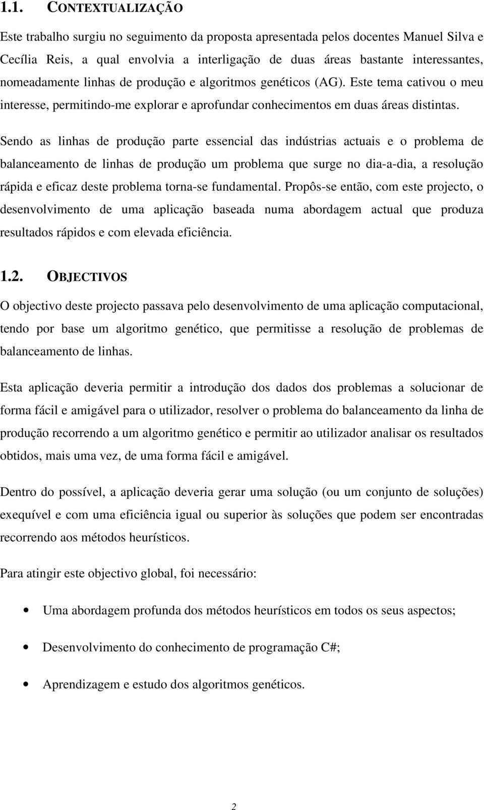 Sendo as linhas de produção parte essencial das indústrias actuais e o problema de balanceamento de linhas de produção um problema que surge no dia-a-dia, a resolução rápida e eficaz deste problema