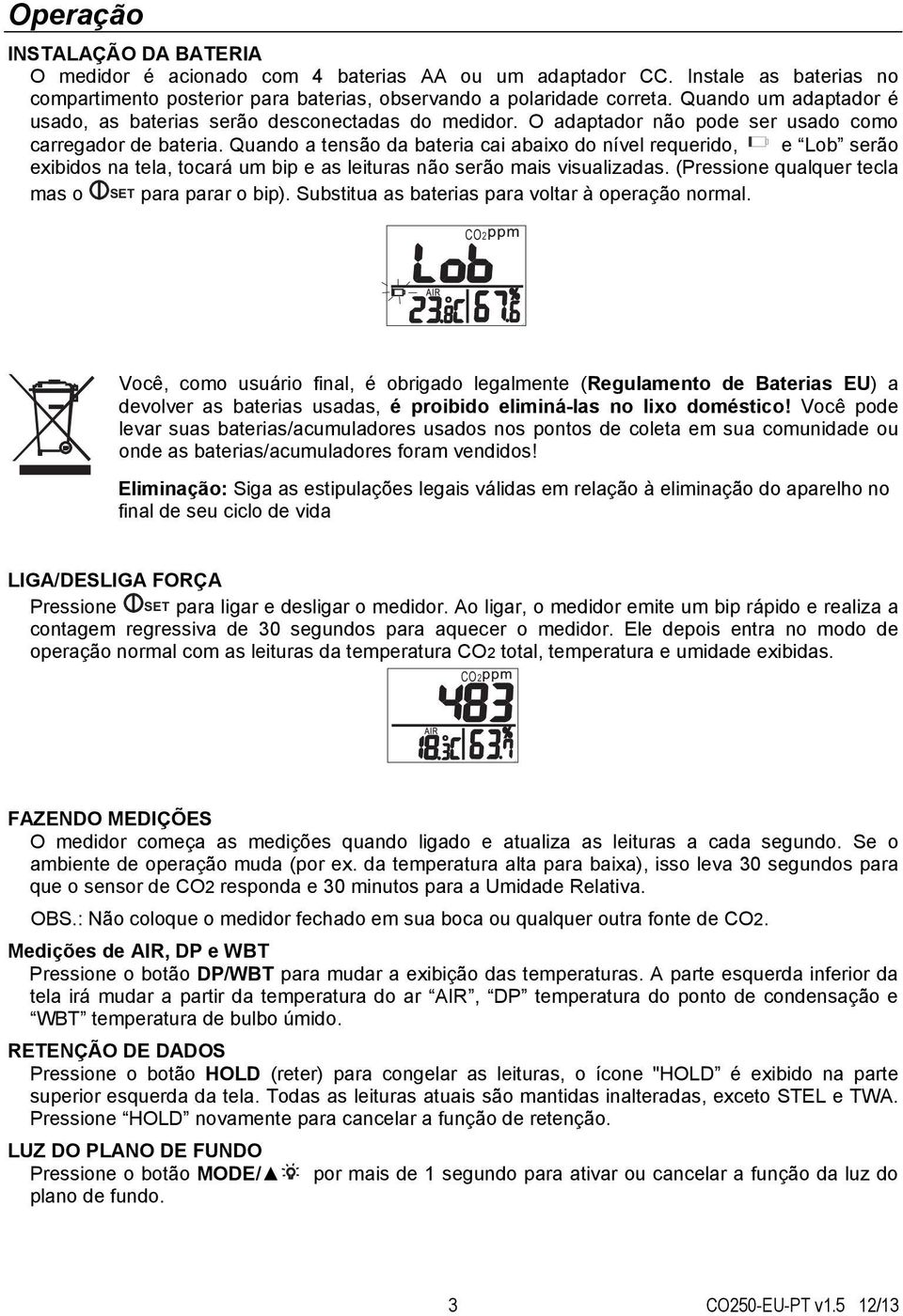 Quando a tensão da bateria cai abaixo do nível requerido, e Lob serão exibidos na tela, tocará um bip e as leituras não serão mais visualizadas. (Pressione qualquer tecla mas o SET para parar o bip).