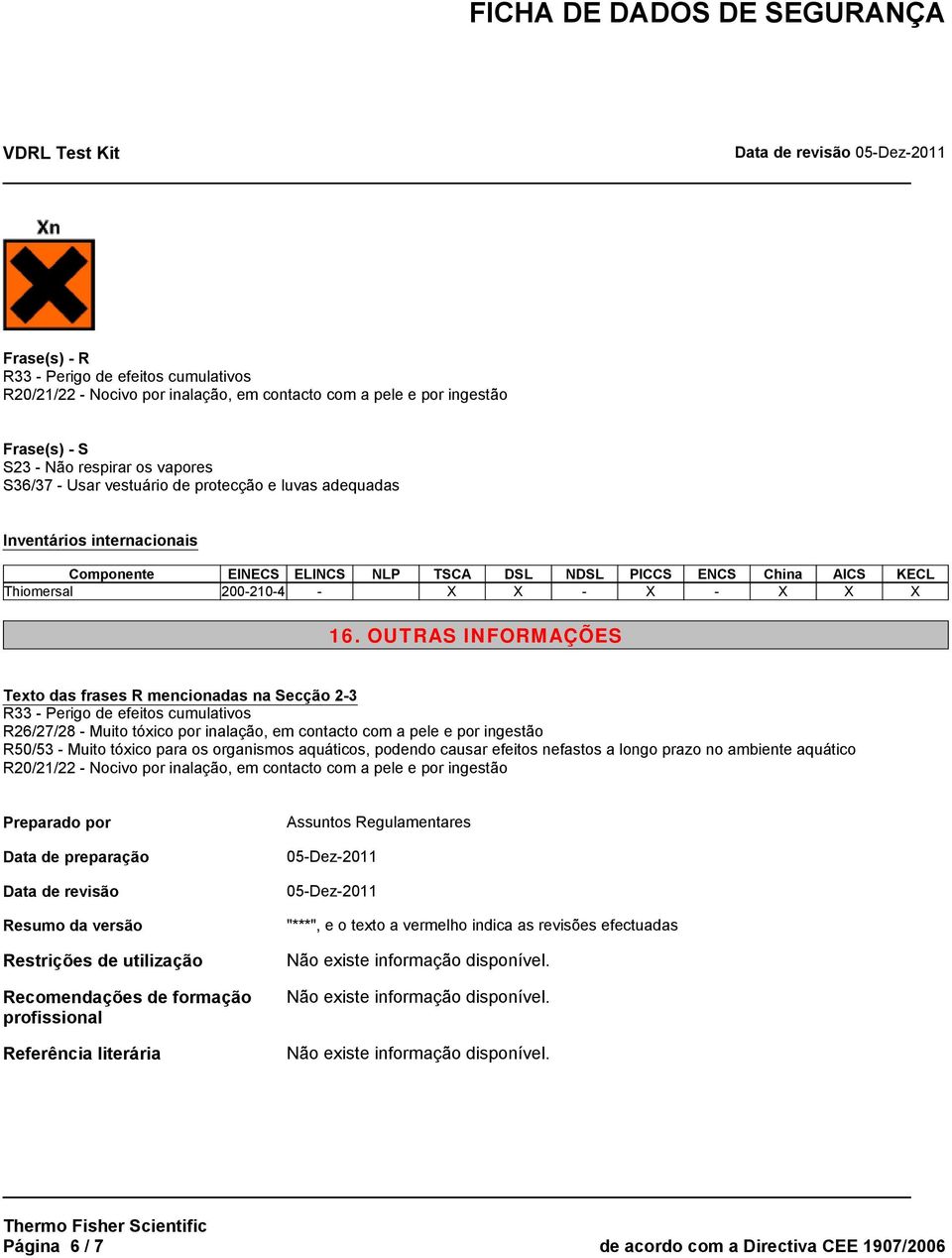 OUTRAS INFORMAÇÕES Texto das frases R mencionadas na Secção 2-3 R33 - Perigo de efeitos cumulativos R26/27/28 - Muito tóxico por inalação, em contacto com a pele e por ingestão R50/53 - Muito tóxico