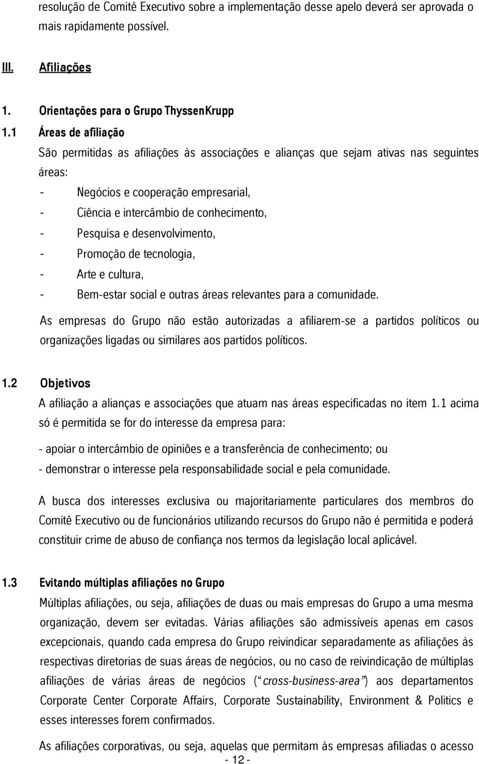 Pesquisa e desenvolvimento, - Promoção de tecnologia, - Arte e cultura, - Bem-estar social e outras áreas relevantes para a comunidade.