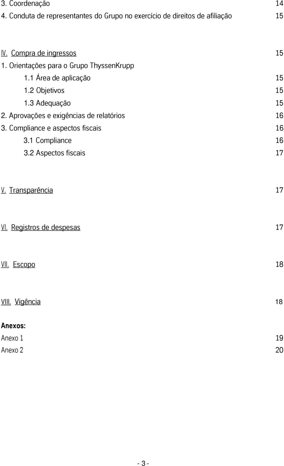 3 Adequação 15 2. Aprovações e exigências de relatórios 16 3. Compliance e aspectos fiscais 16 3.1 Compliance 16 3.