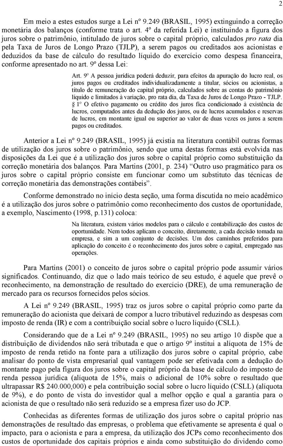 ou creditados aos acionistas e deduzidos da base de cálculo do resultado líquido do exercício como despesa financeira, conforme apresentado no art. 9º dessa Lei: Art.