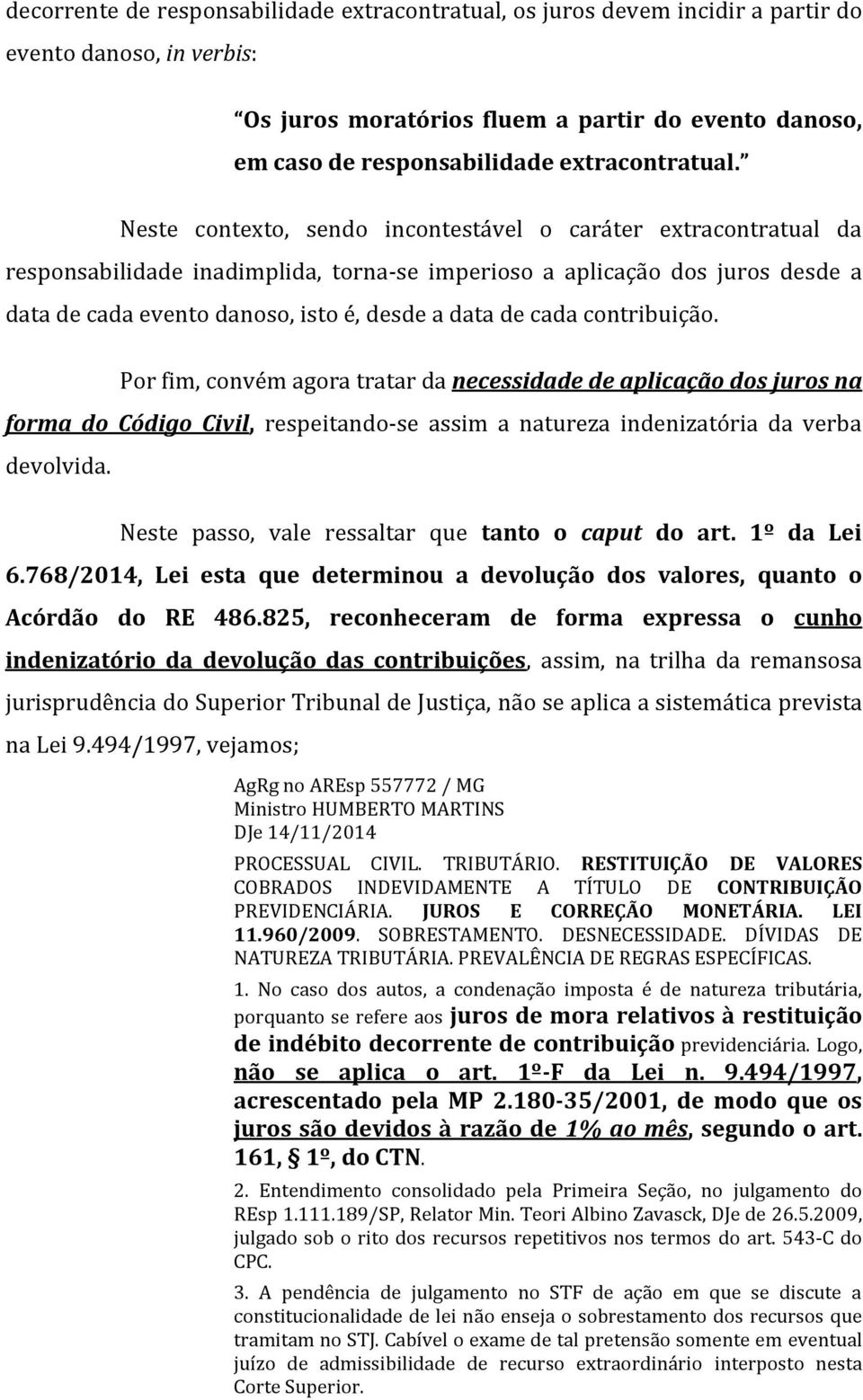 Neste contexto, sendo incontestável o caráter extracontratual da responsabilidade inadimplida, torna-se imperioso a aplicação dos juros desde a data de cada evento danoso, isto é, desde a data de