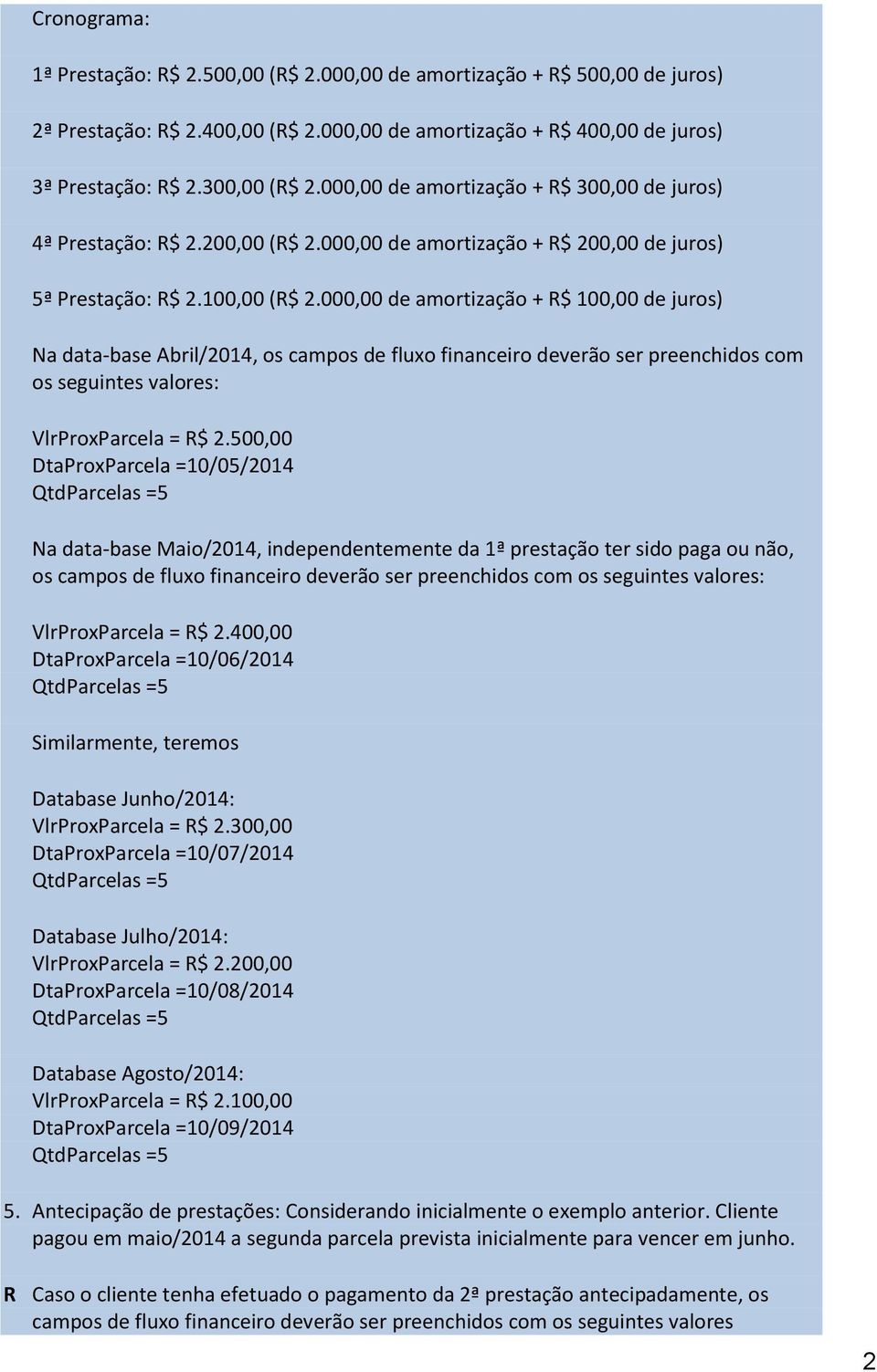 000,00 de amortização + R$ 100,00 de juros) Na data-base Abril/2014, os campos de fluxo financeiro deverão ser preenchidos com os seguintes valores: VlrProxParcela = R$ 2.