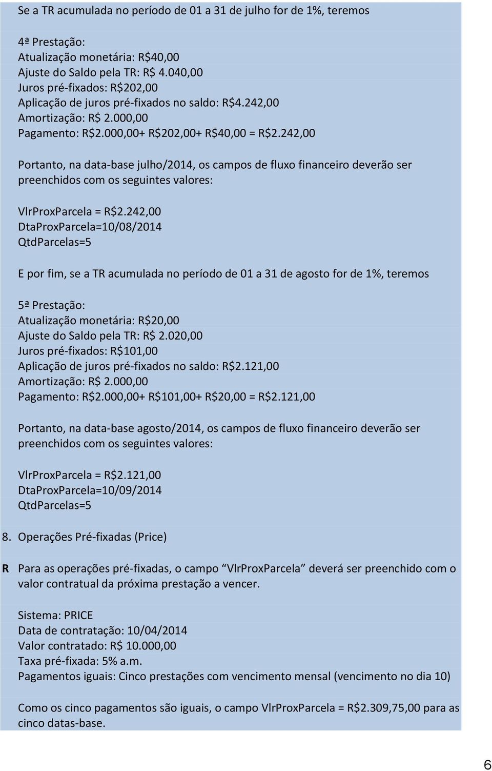 242,00 Portanto, na data-base julho/2014, os campos de fluxo financeiro deverão ser VlrProxParcela = R$2.