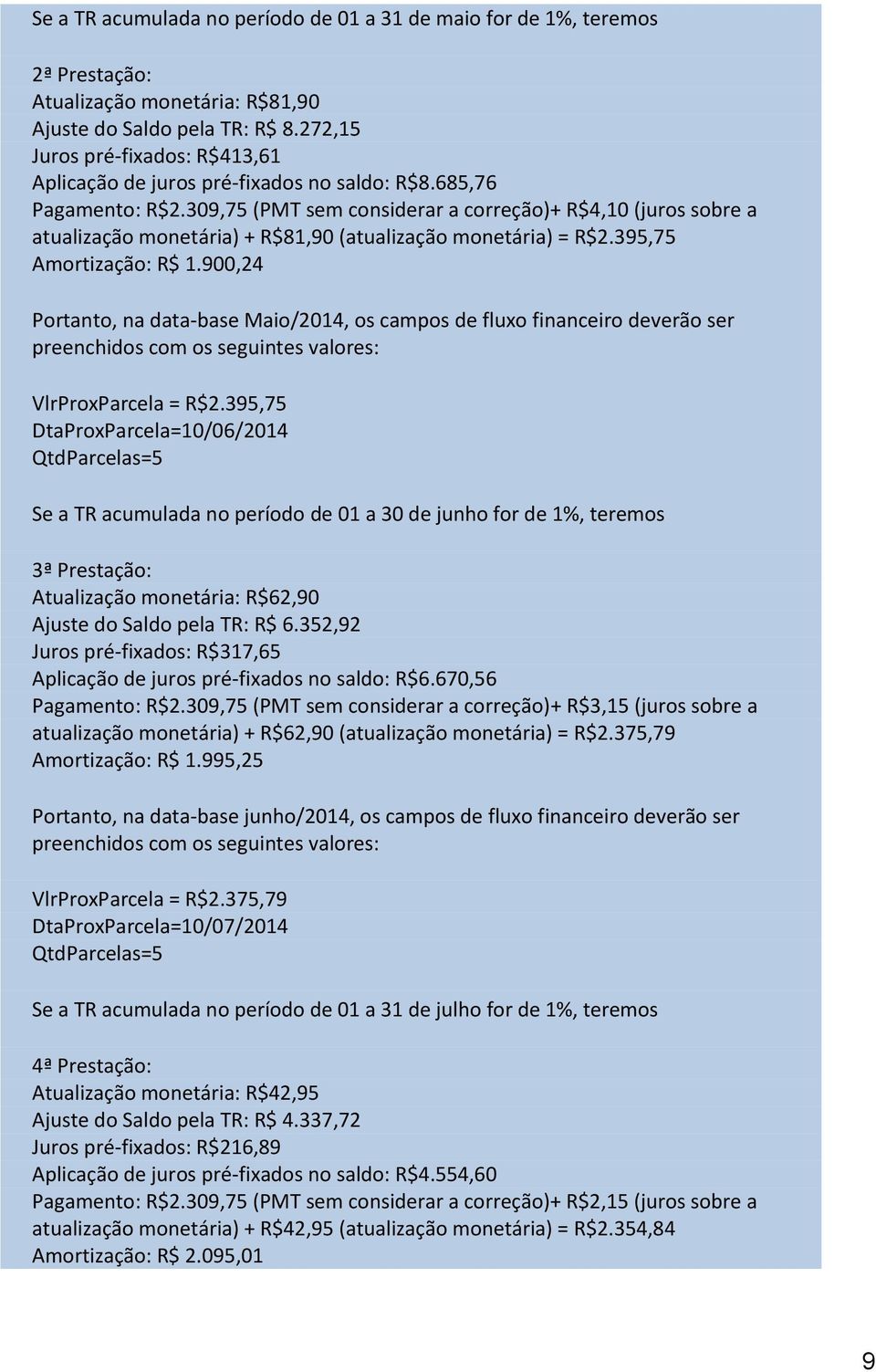 309,75 (PMT sem considerar a correção)+ R$4,10 (juros sobre a atualização monetária) + R$81,90 (atualização monetária) = R$2.395,75 Amortização: R$ 1.