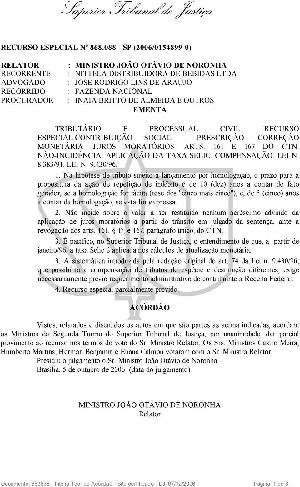 INAIÁ BRITTO DE ALMEIDA E OUTROS EMENTA TRIBUTÁRIO E PROCESSUAL CIVIL. RECURSO ESPECIAL.CONTRIBUIÇÃO SOCIAL. PRESCRIÇÃO. CORREÇÃO MONETÁRIA. JUROS MORATÓRIOS. ARTS. 161 E 167 DO CTN. NÃO-INCIDÊNCIA.