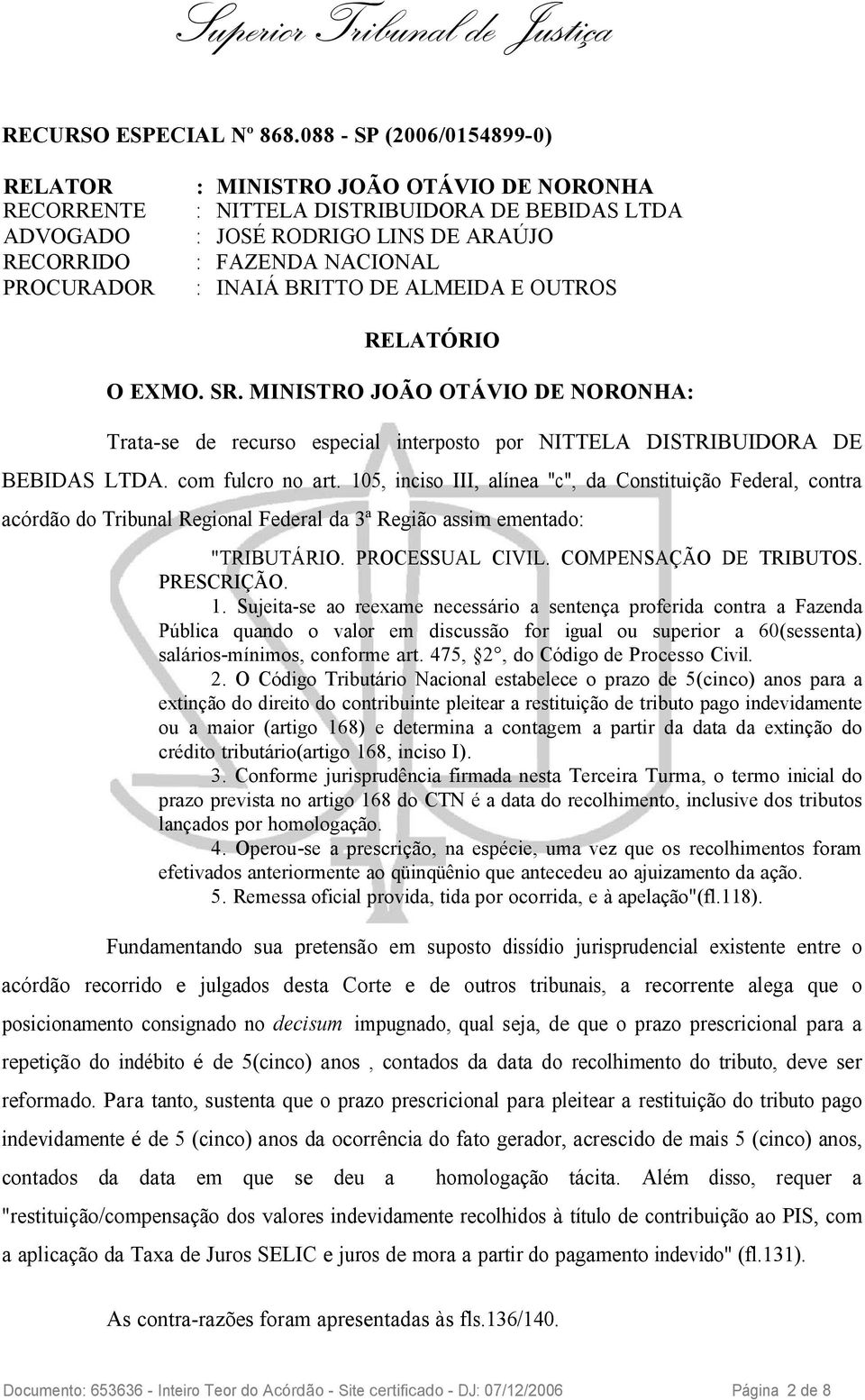 INAIÁ BRITTO DE ALMEIDA E OUTROS RELATÓRIO O EXMO. SR. MINISTRO JOÃO OTÁVIO DE NORONHA: Trata-se de recurso especial interposto por NITTELA DISTRIBUIDORA DE BEBIDAS LTDA. com fulcro no art.