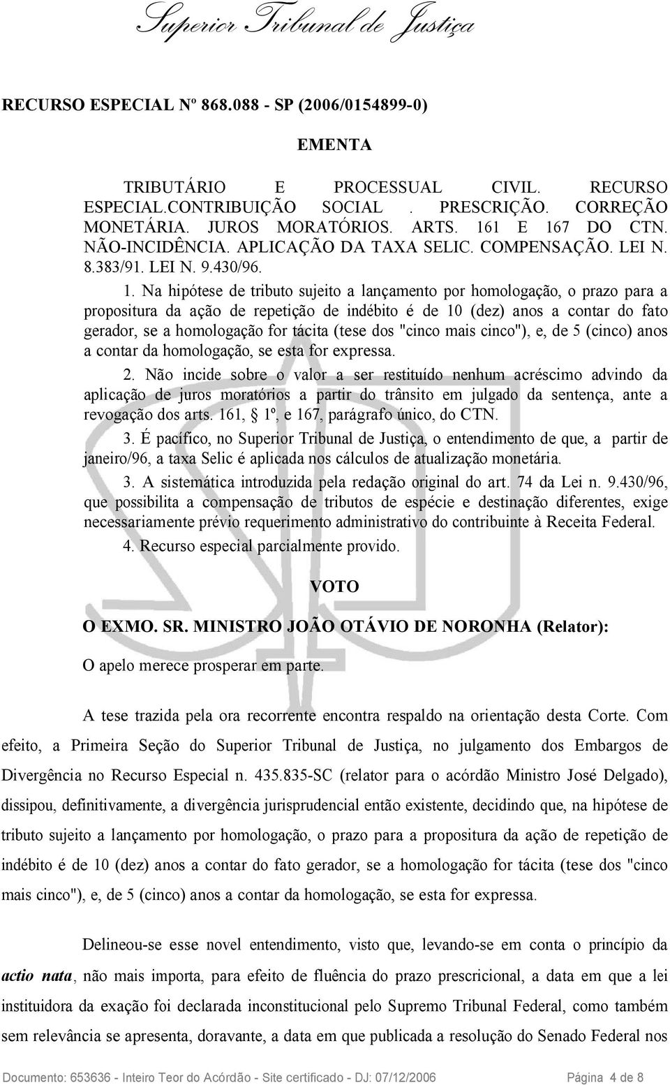 Na hipótese de tributo sujeito a lançamento por homologação, o prazo para a propositura da ação de repetição de indébito é de 10 (dez) anos a contar do fato gerador, se a homologação for tácita (tese