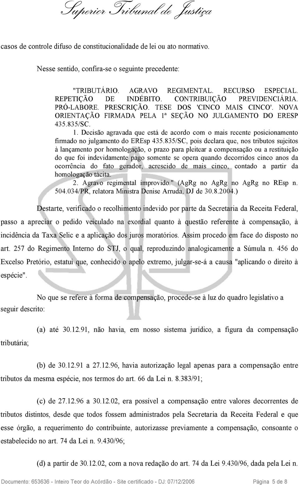 SEÇÃO NO JULGAMENTO DO ERESP 435.835/SC. 1. Decisão agravada que está de acordo com o mais recente posicionamento firmado no julgamento do EREsp 435.