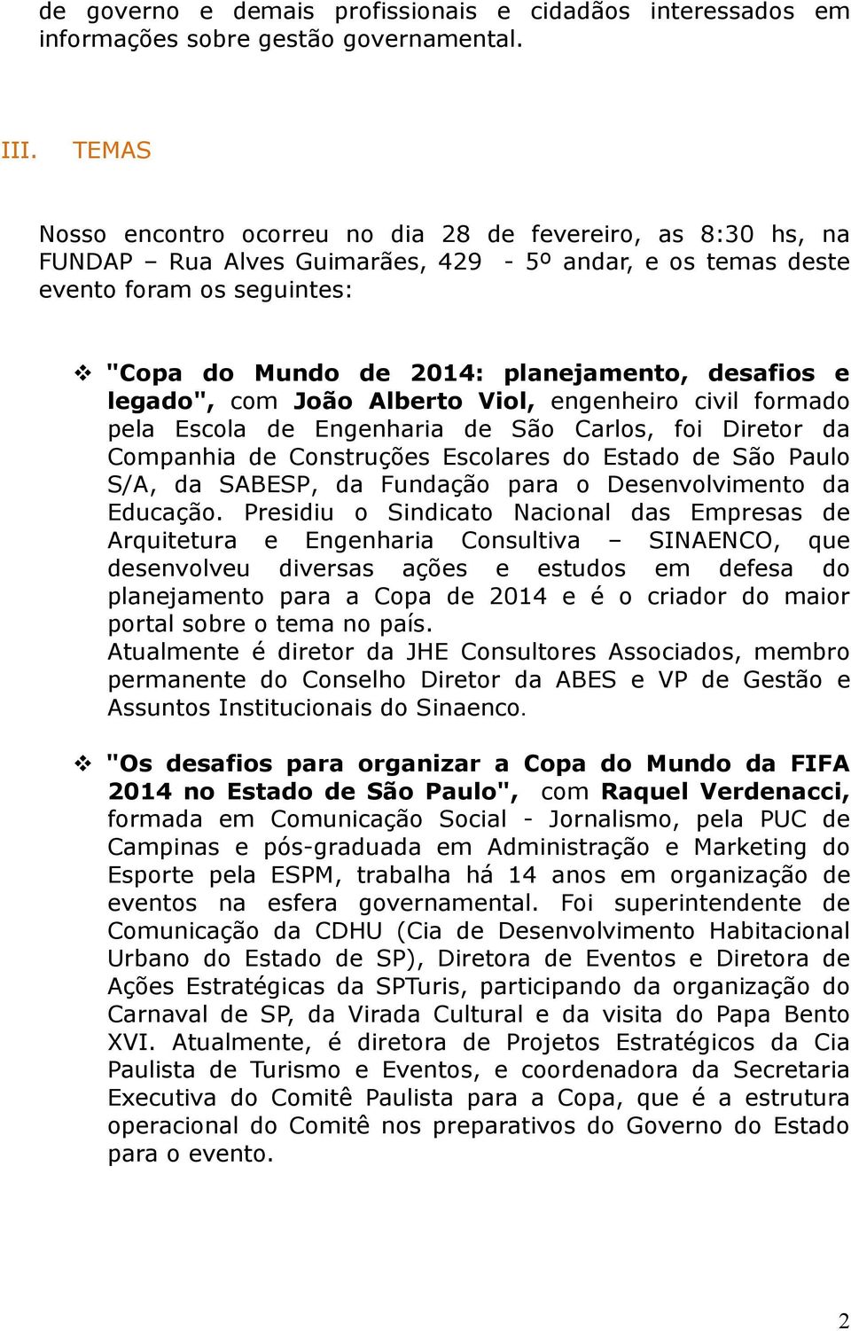 desafios e legado", com João Alberto Viol, engenheiro civil formado pela Escola de Engenharia de São Carlos, foi Diretor da Companhia de Construções Escolares do Estado de São Paulo S/A, da SABESP,