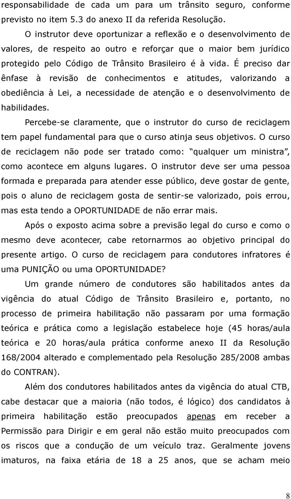 É preciso dar ênfase à revisão de conhecimentos e atitudes, valorizando a obediência à Lei, a necessidade de atenção e o desenvolvimento de habilidades.