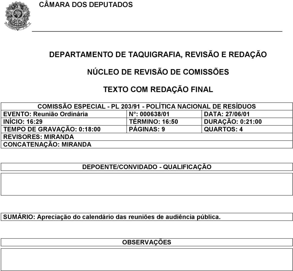 16:29 TÉRMINO: 16:50 DURAÇÃO: 0:21:00 TEMPO DE GRAVAÇÃO: 0:18:00 PÁGINAS: 9 QUARTOS: 4 REVISORES: MIRANDA