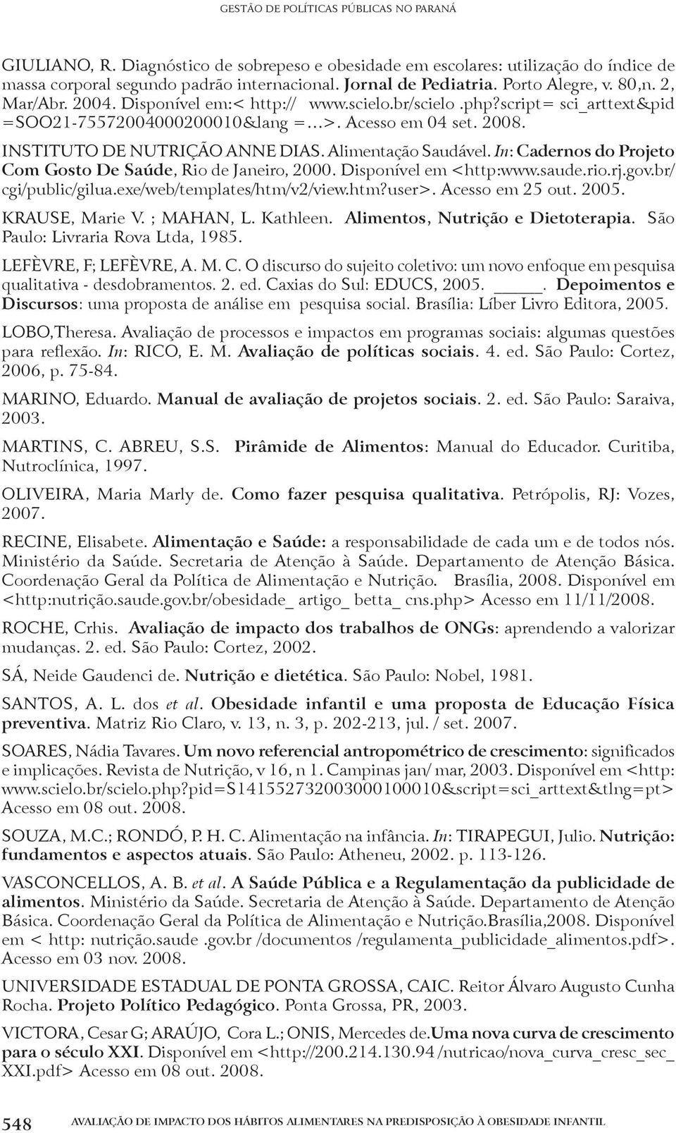 In: Cadernos do Projeto Com Gosto De Saúde, Rio de Janeiro, 2000. Disponível em <http:www.saude.rio.rj.gov.br/ cgi/public/gilua.exe/web/templates/htm/v2/view.htm?user>. Acesso em 25 out. 2005.