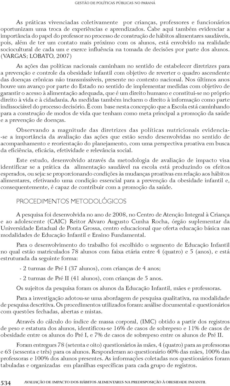 realidade sociocultural de cada um e exerce influência na tomada de decisões por parte dos alunos.