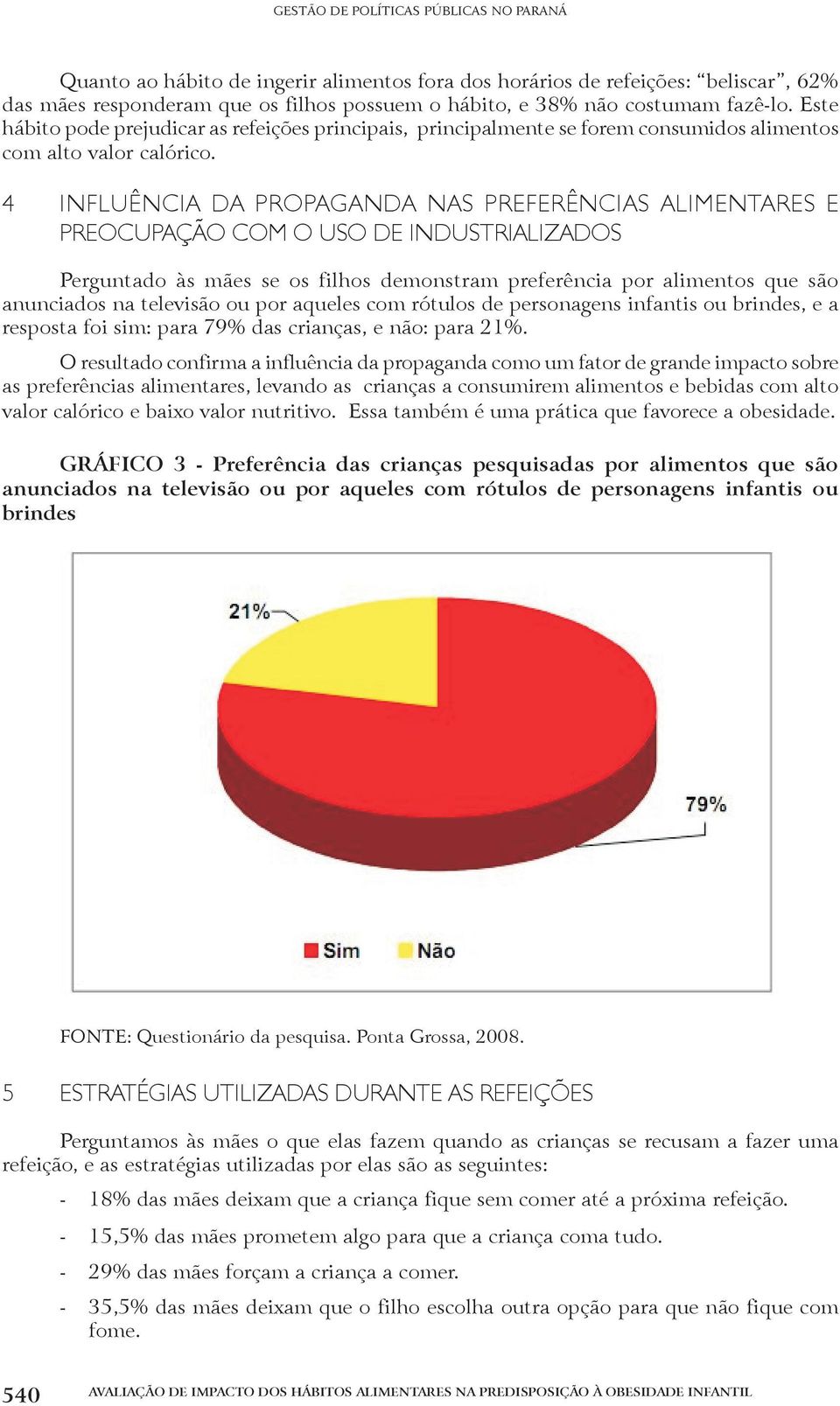 4 INFLUÊNCIA DA PROPAGANDA NAS PREFERÊNCIAS ALIMENTARES E PREOCUPAÇÃO COM O USO DE INDUSTRIALIZADOS Perguntado às mães se os filhos demonstram preferência por alimentos que são anunciados na