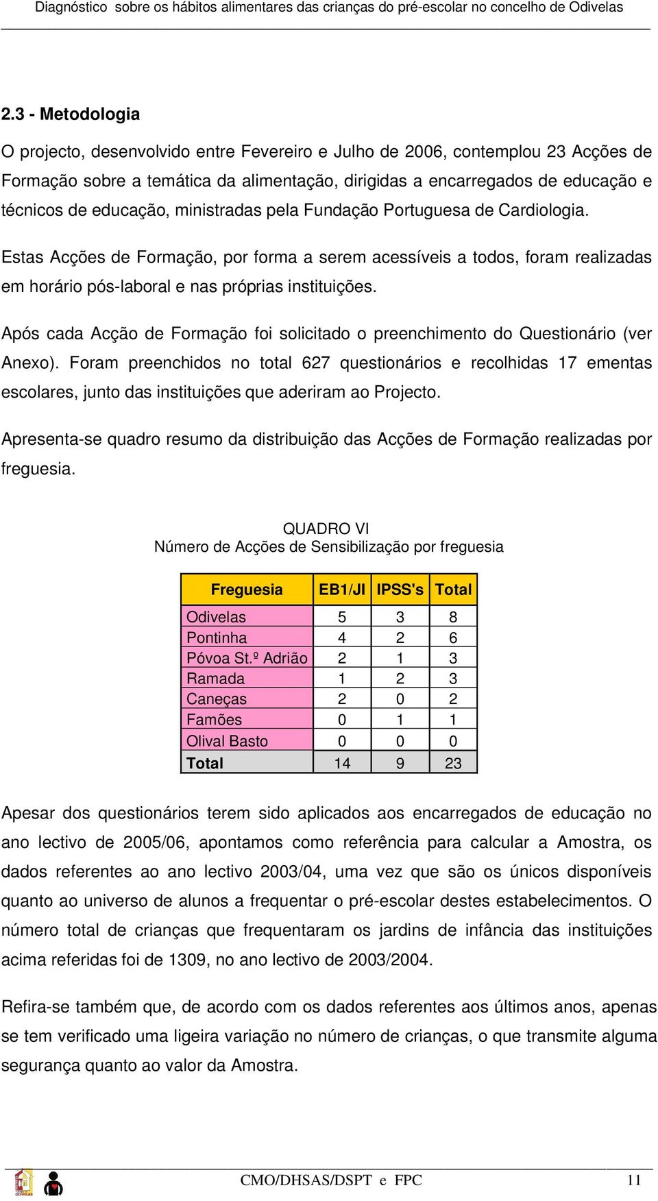 Após cada Acção de Formação foi solicitado o preenchimento do Questionário (ver Anexo).