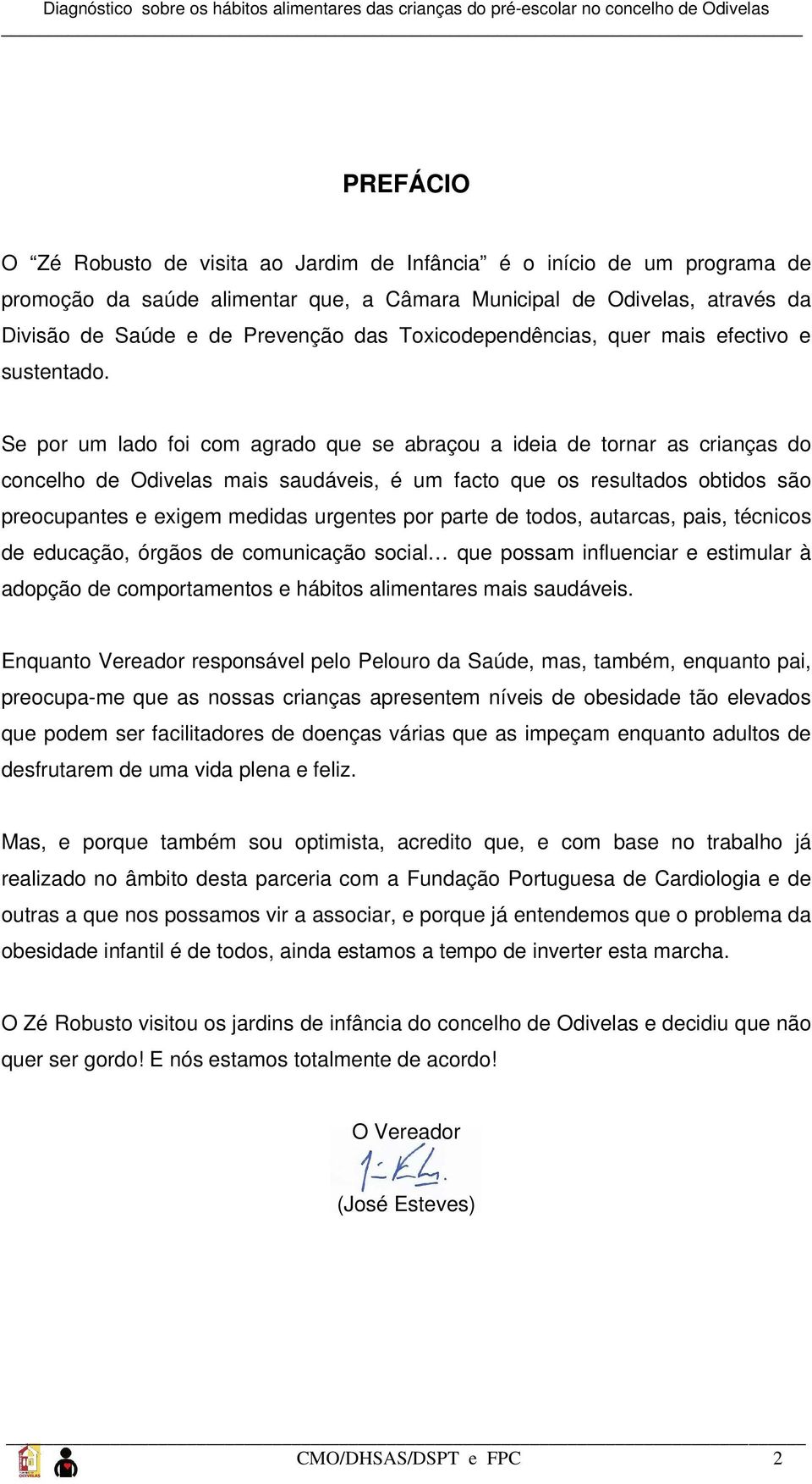 Se por um lado foi com agrado que se abraçou a ideia de tornar as crianças do concelho de Odivelas mais saudáveis, é um facto que os resultados obtidos são preocupantes e exigem medidas urgentes por