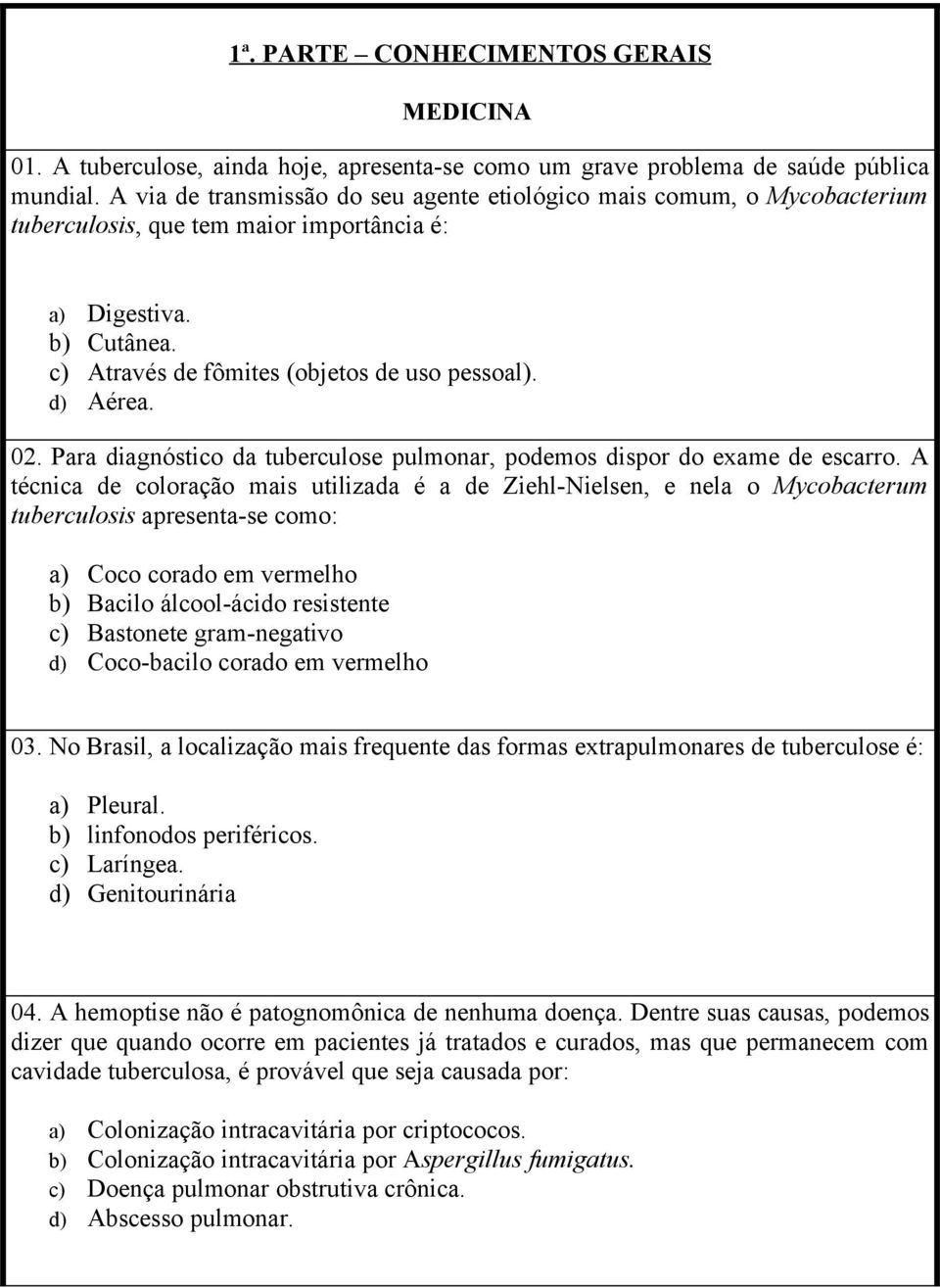 02. Para diagnóstico da tuberculose pulmonar, podemos dispor do exame de escarro.