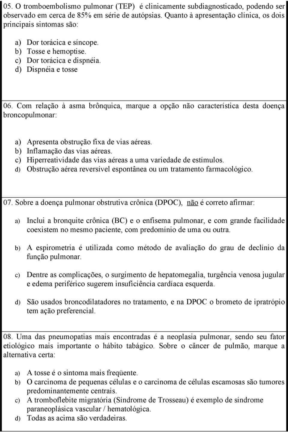 Com relação à asma brônquica, marque a opção não característica desta doença broncopulmonar: a) Apresenta obstrução fixa de vias aéreas. b) Inflamação das vias aéreas.