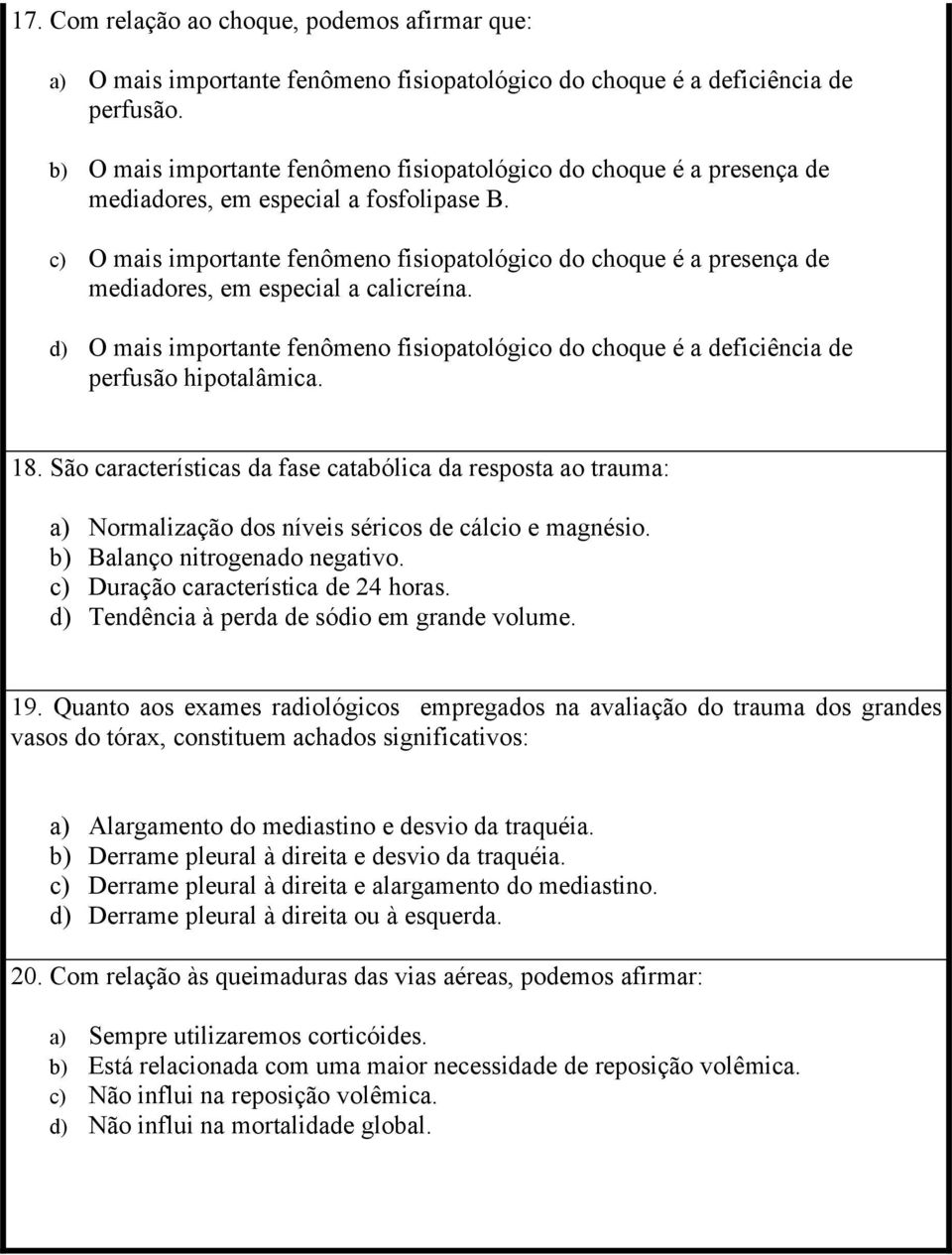 c) O mais importante fenômeno fisiopatológico do choque é a presença de mediadores, em especial a calicreína.