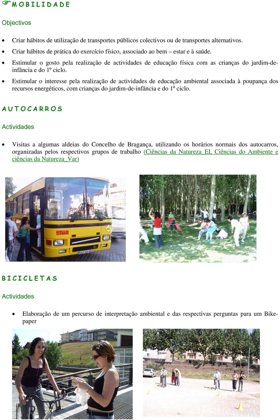 Estimular o interesse pela realização de actividades de educação ambiental associada à poupança dos recursos energéticos, com crianças do jardim-de-infância e do 1º ciclo.