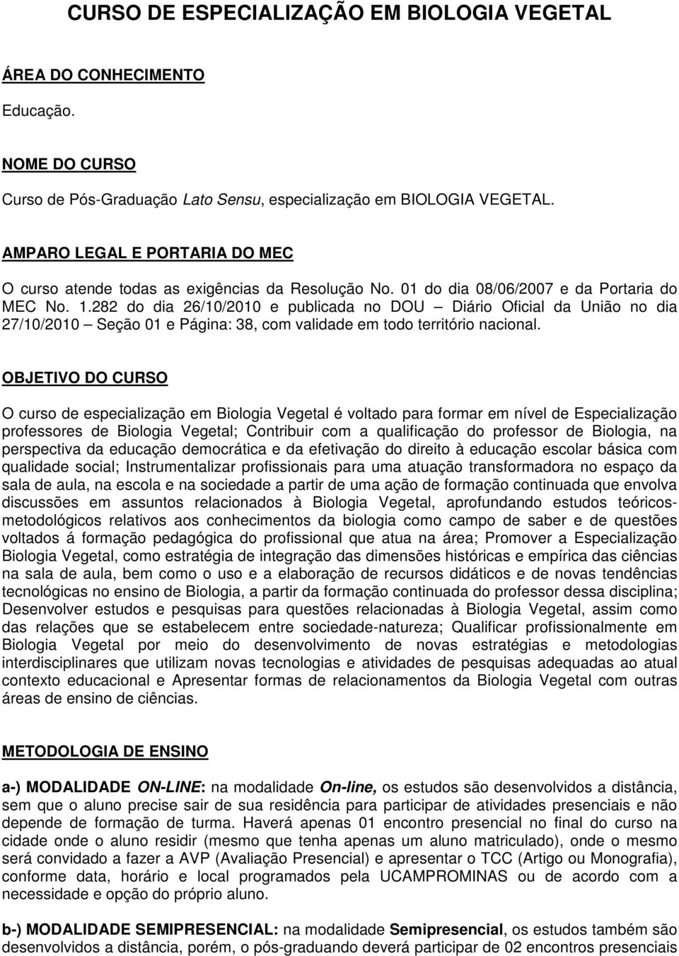 282 do dia 26/10/2010 e publicada no DOU Diário Oficial da União no dia 27/10/2010 Seção 01 e Página: 38, com validade em todo território nacional.