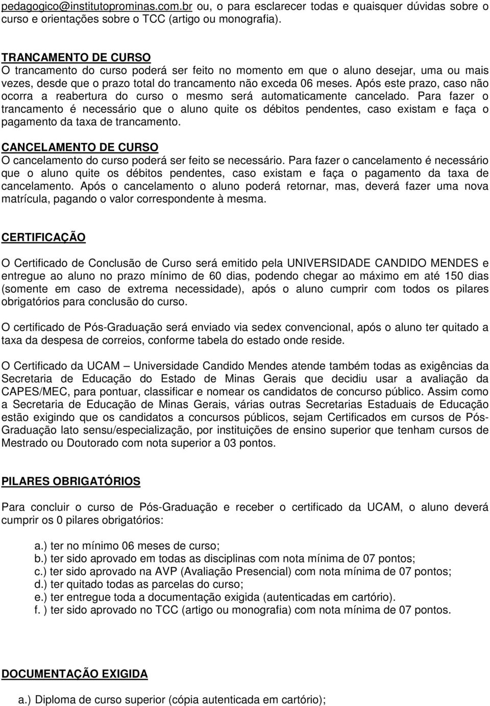 Após este prazo, caso não ocorra a reabertura do curso o mesmo será automaticamente cancelado.