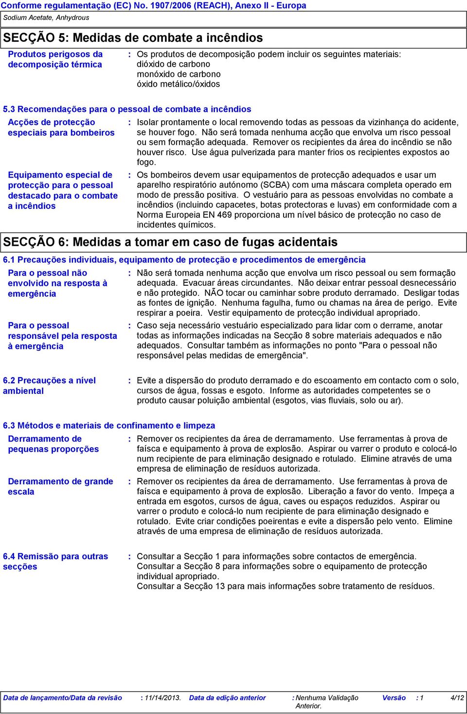 3 Recomendações para o pessoal de combate a incêndios Acções de protecção especiais para bombeiros Equipamento especial de protecção para o pessoal destacado para o combate a incêndios Isolar