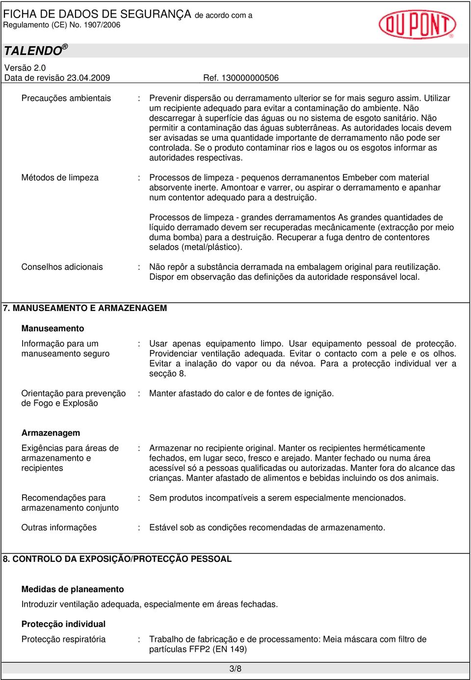 As autoridades locais devem ser avisadas se uma quantidade importante de derramamento não pode ser controlada. Se o produto contaminar rios e lagos ou os esgotos informar as autoridades respectivas.