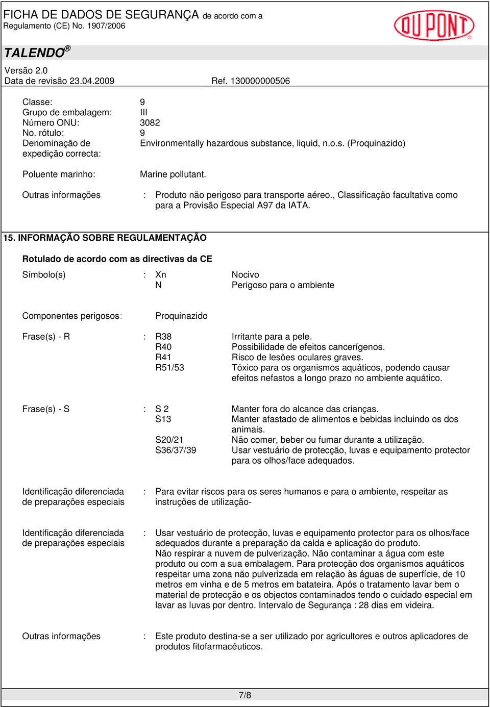 INFORMAÇÃO SOBRE REGULAMENTAÇÃO Rotulado de acordo com as directivas da CE Símbolo(s) : Xn Nocivo N Perigoso para o ambiente Componentes perigosos: Proquinazido Frase(s) - R : R38 Irritante para a