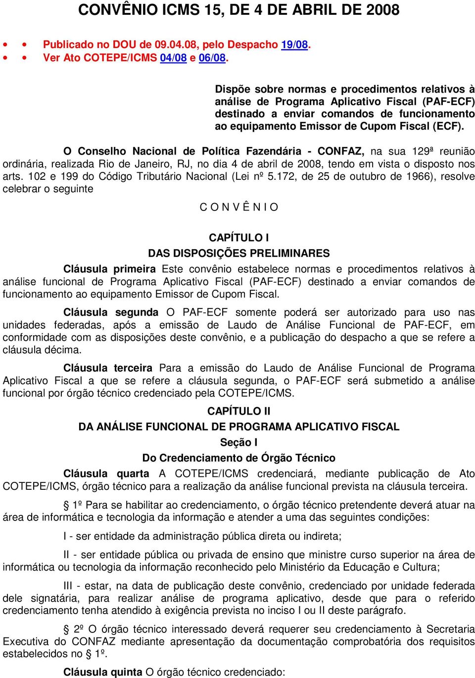 O Conselho Nacional de Política Fazendária - CONFAZ, na sua 129ª reunião ordinária, realizada Rio de Janeiro, RJ, no dia 4 de abril de 2008, tendo em vista o disposto nos arts.