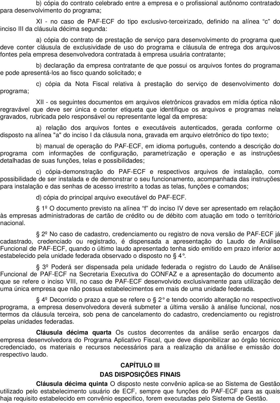 dos arquivos fontes pela empresa desenvolvedora contratada à empresa usuária contratante; b) declaração da empresa contratante de que possui os arquivos fontes do programa e pode apresentá-los ao