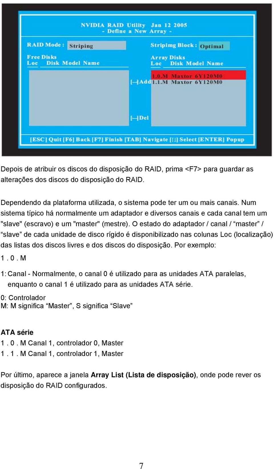 O estado do adaptador / canal / master / slave de cada unidade de disco rígido é disponibilizado nas colunas Loc (localização) das listas dos discos livres e dos discos do disposição. Por exemplo: 1.