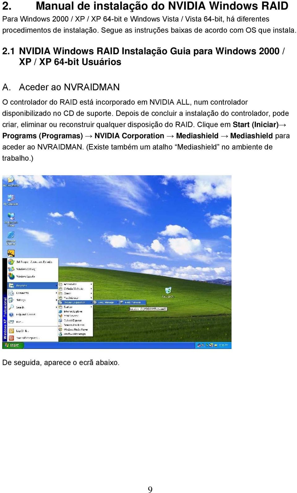 Aceder ao NVRAIDMAN O controlador do RAID está incorporado em NVIDIA ALL, num controlador disponibilizado no CD de suporte.