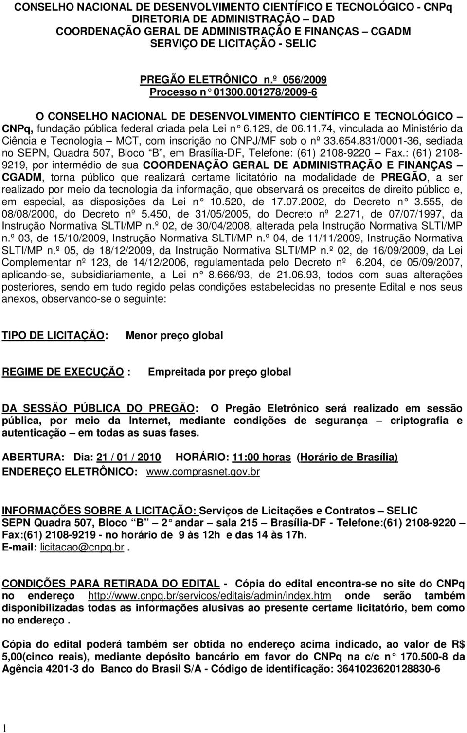 74, vinculada ao Ministério da Ciência e Tecnologia MCT, com inscrição no CNPJ/MF sob o nº 33.654.831/0001-36, sediada no SEPN, Quadra 507, Bloco B, em Brasília-DF, Telefone: (61) 2108-9220 Fax.