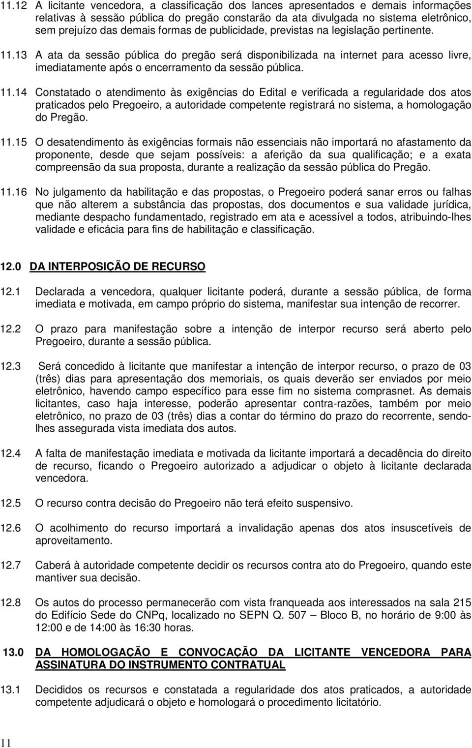 13 A ata da sessão pública do pregão será disponibilizada na internet para acesso livre, imediatamente após o encerramento da sessão pública. 11.